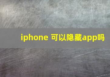 iphone 可以隐藏app吗